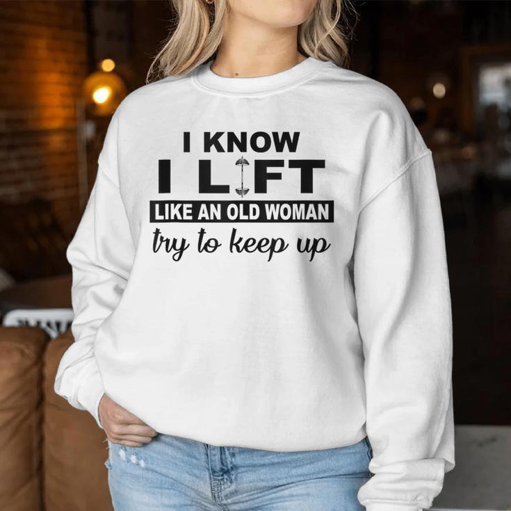 I Know I Lift Like An Old Woman Try To Keep Up Lifting Gym Women Sweatshirt Personalized Gifts