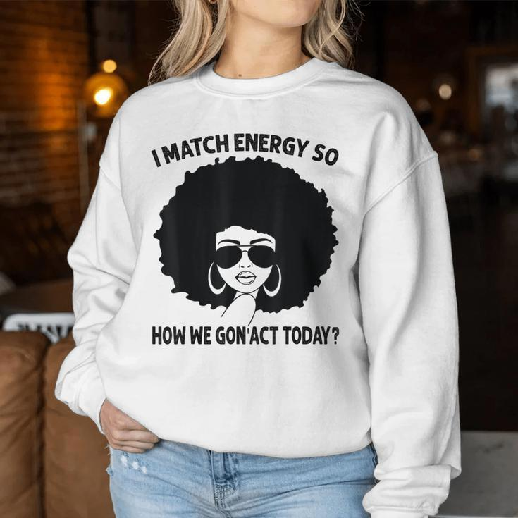 I Match Energy So How We Gon' Act Today Messy Bun Afro Woman Women Sweatshirt Funny Gifts