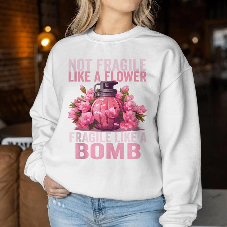 Not Fragile Like A Flower Fragile Like A Bomb Feminist Women Women Sweatshirt Funny Gifts