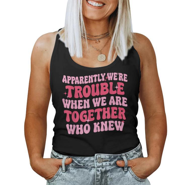 Apparently We're Trouble When We Are Together Groovy Womens Women Tank Top