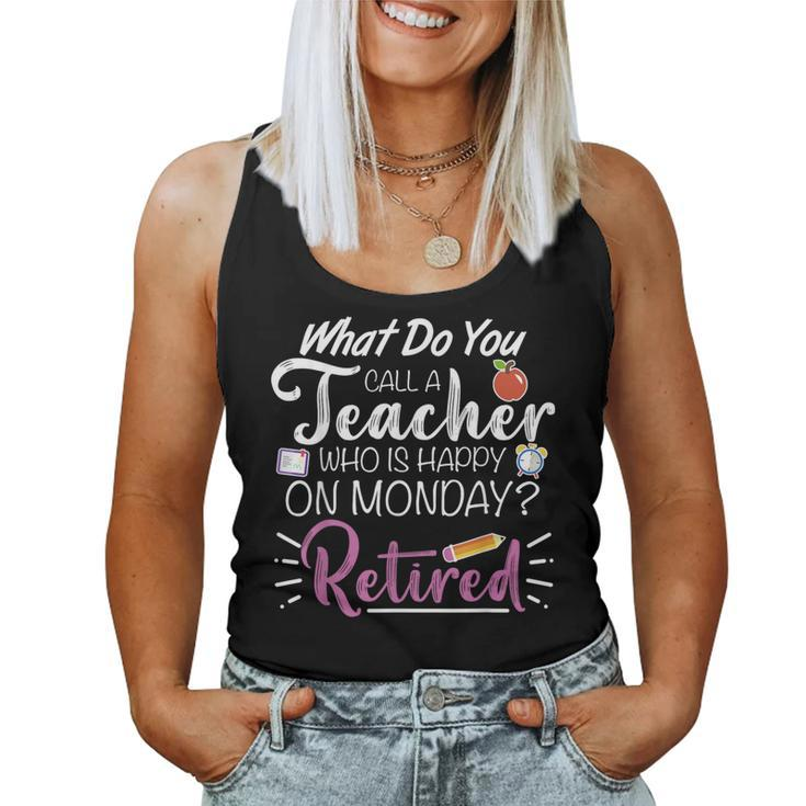 What Do You Call A Teacher Who Is Happy On Monday Retired Women Tank Top