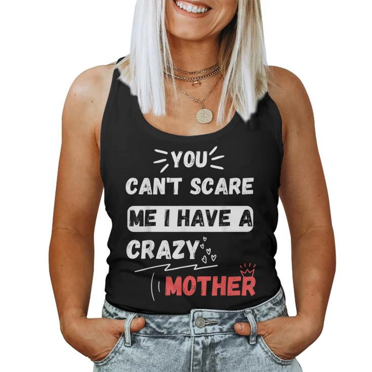 You Can't Scare Me I Have A Crazy Mother The Family Women Tank Top