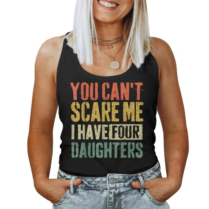 You Can't Scare Me I Have Four Daughters Girl Mom Dad Women Tank Top
