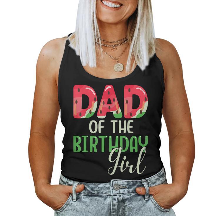 Dad Of The Birthday Girl Watermelon Family Matching Women Tank Top