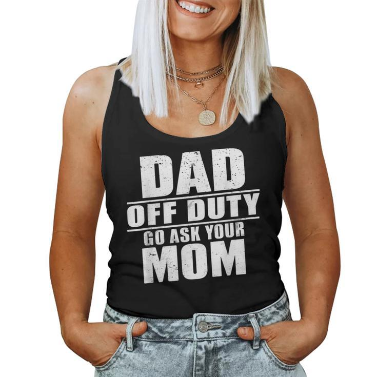 Dad Off Duty Go Ask Your Mom I Love Daddy Fathers Day Women Tank Top