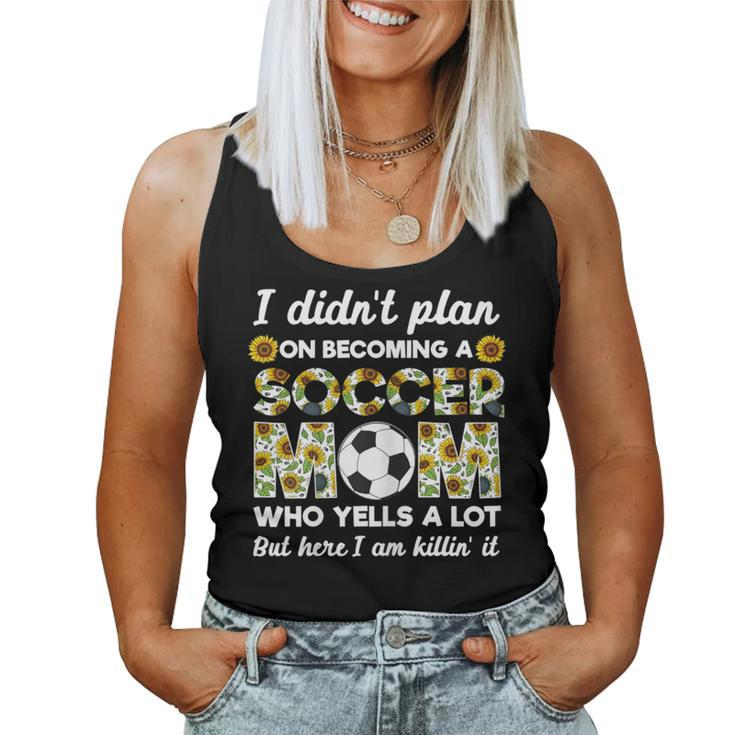 I Didn't Plan On Becoming A Soccer Mom Who Yells A Lot Mothe Women Tank Top