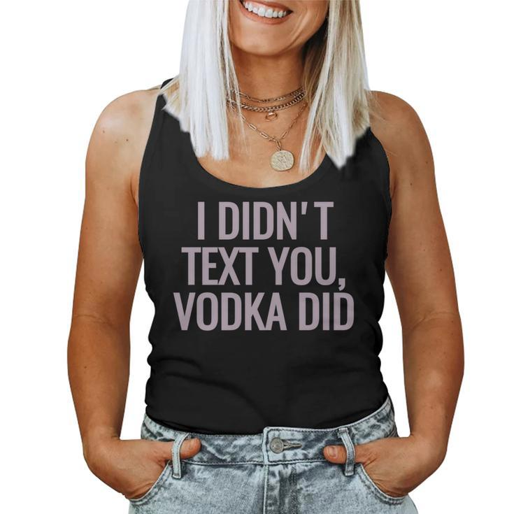 I Didn't Text You Vodka Did Women Tank Top
