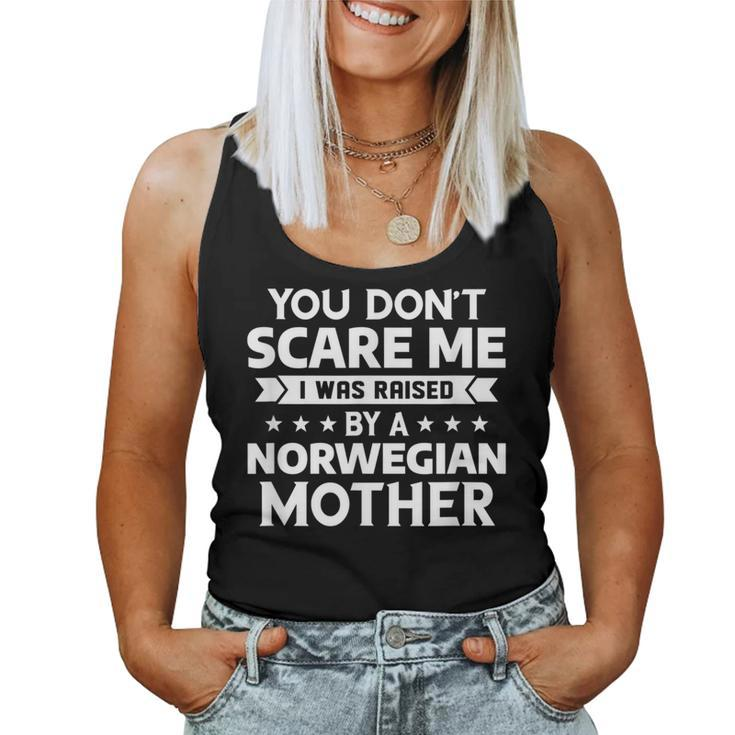 You Don't Scare Me I Was Raised By A Norwegian Mother Women Tank Top