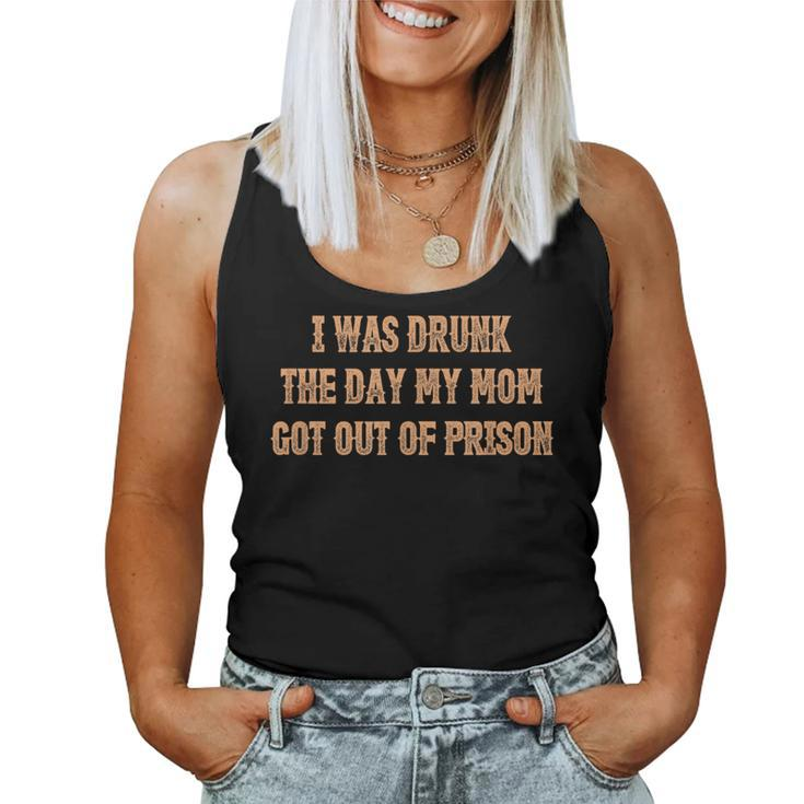 I Was Drunk The Days My Moms Got Out Of Prison Quotes Women Tank Top