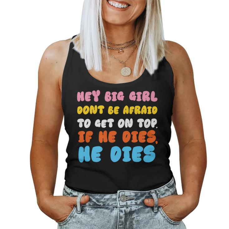 Hey Big Girl Don't Be Afraid To Get On Top If He Dies Women Tank Top