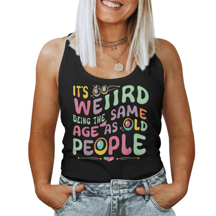 It's Weird Being The Same Age As Old People Old Person Women Tank Top