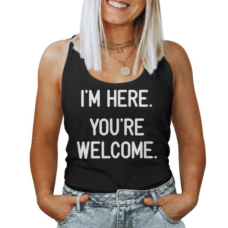 I'm Here You're Welcome Jokes Sarcastic Women Tank Top
