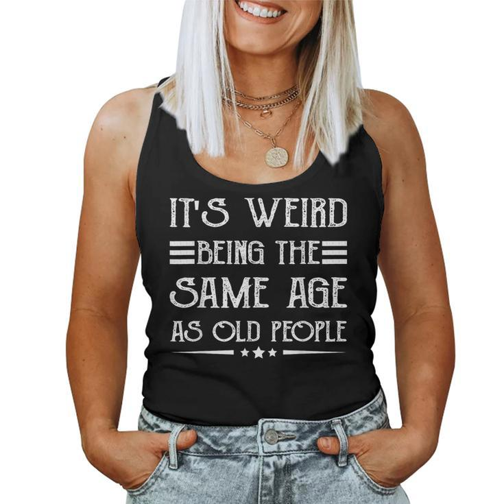 It's Weird Being The Same Age As Old People Retro Sarcastic Women Tank Top