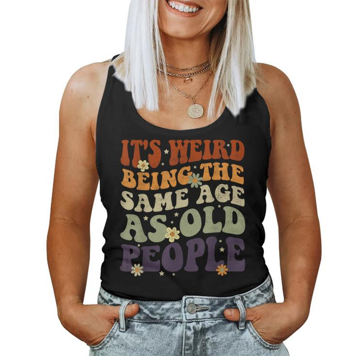 It's Weird Being The Same Age As Old People Sarcastic Womens Women Tank Top