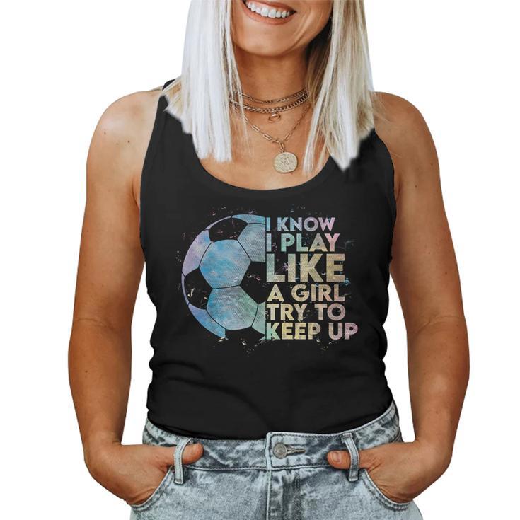 I Know I Play Like A Girl Try To Keep Up Soccer Player Women Tank Top