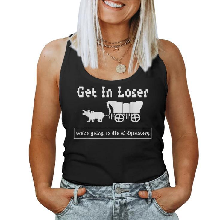 Get In Loser We're Going To Die Of Dysentery History Teacher Women Tank Top