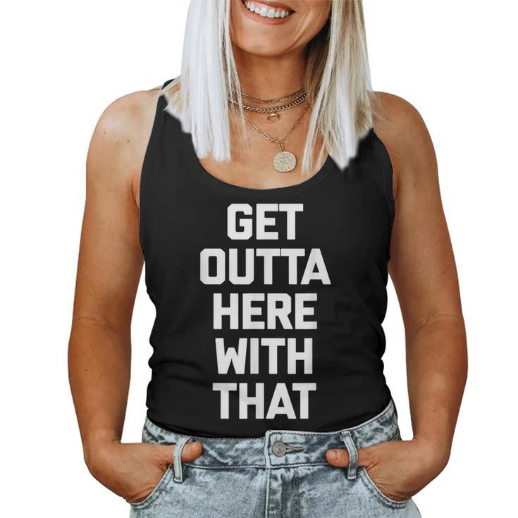 Get Outta Here With That Saying Sarcastic Cool Women Tank Top