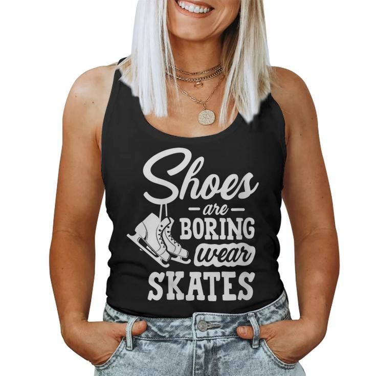 Shoes Are Boring Wear Skates Figure Skating Ice Rink Women Tank Top