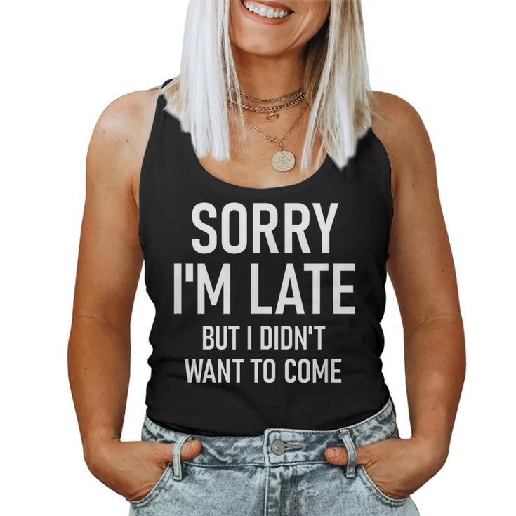Sorry I'm Late But I Didn't Want To Come Sarcastic Women Tank Top