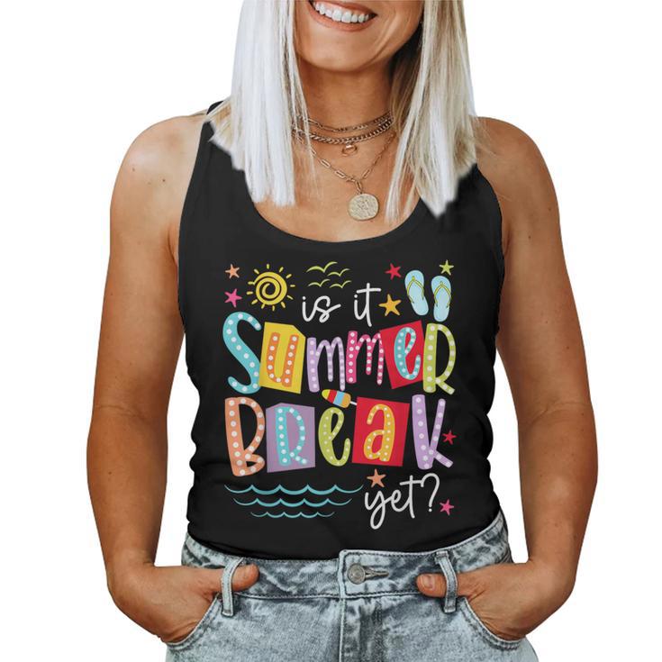 Is It Summer Break Yet Teacher Student Last Day Of School Women Tank Top