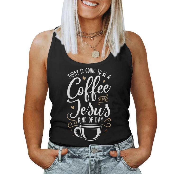 Today Is Going To Be A Coffee And Jesus Kind Of DayWomen Tank Top