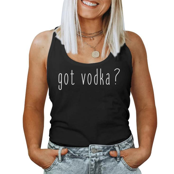 Got Vodka T For Vodka Drinkers Women Tank Top