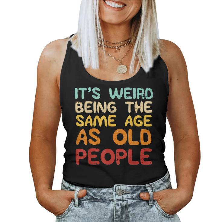 Weird Being Same Age As Old People Saying Women Women Tank Top
