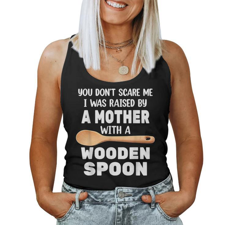 Wooden Spoon You Don't Scare Me I Was Raise By A Mother Women Tank Top