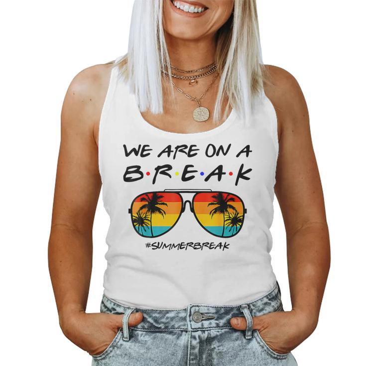 We Are On A Break Teacher Glasses Summer Break Hello Summer Women Tank Top
