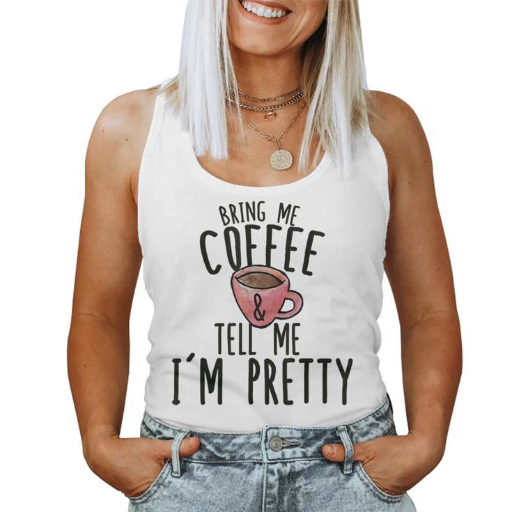 Bring Me Coffee And Tell Me I'm Pretty Women Tank Top