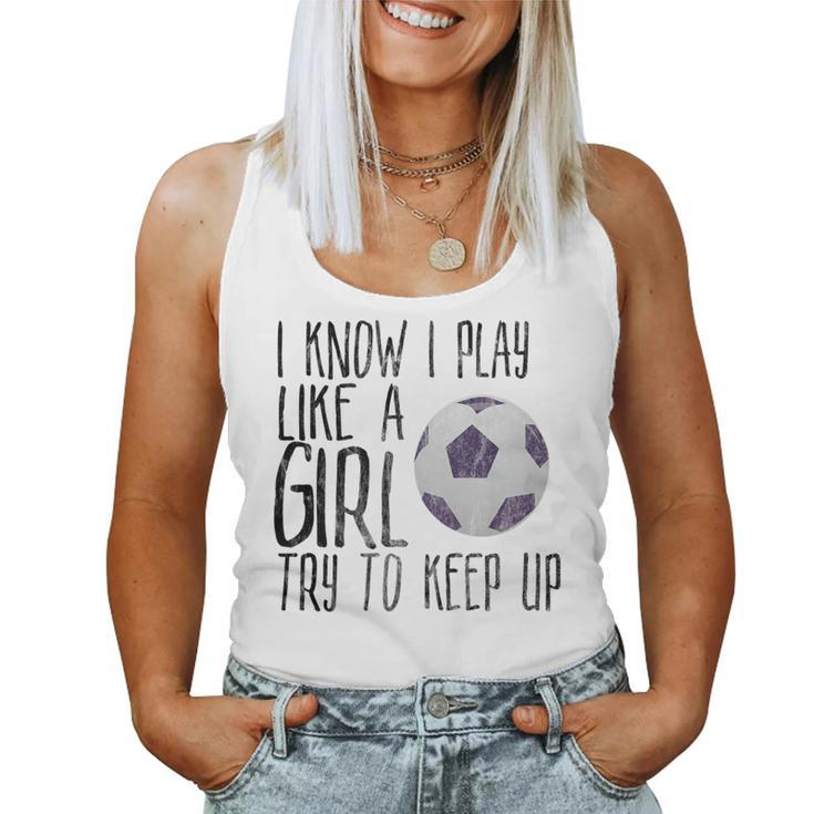 I Know I Play Like A Girl Soccer Try To Keep Up Women Tank Top