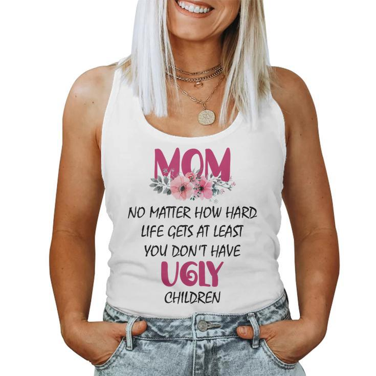 Mom At Least You Don't Have Ugly Children Womens Women Tank Top