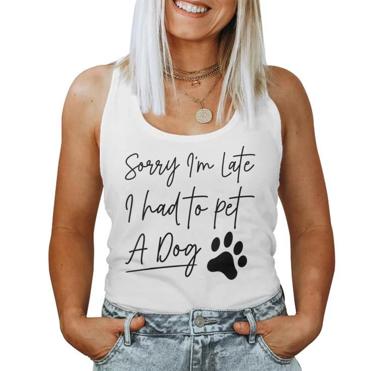 Sorry I'm Late I Had To Pet A Dog Dog Lover Women Tank Top