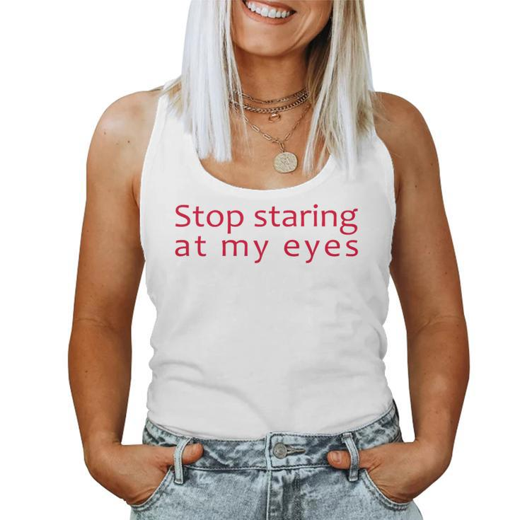 Stop Staring At My Eyes For Colored Eyes Women Women Tank Top