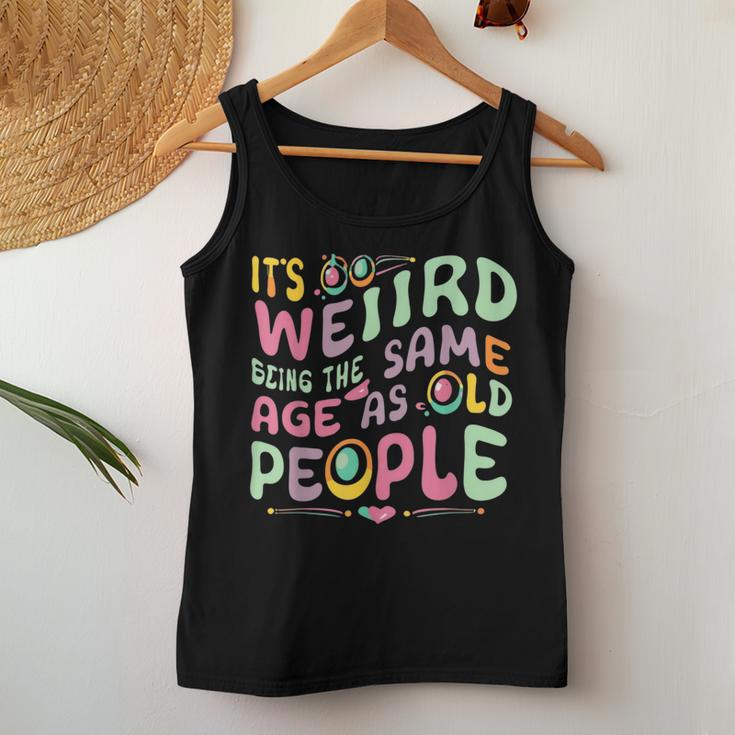 It's Weird Being The Same Age As Old People Old Person Women Tank Top Unique Gifts