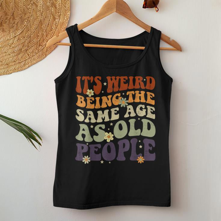 It's Weird Being The Same Age As Old People Sarcastic Womens Women Tank Top Unique Gifts