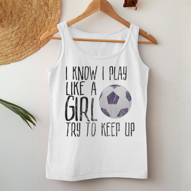 I Know I Play Like A Girl Soccer Try To Keep Up Women Tank Top Unique Gifts