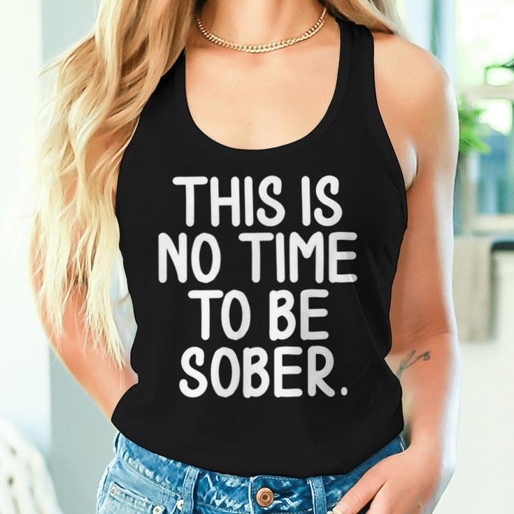 This Is No Time To Be Sober Sarcastic Joke Women Tank Top Gifts for Her