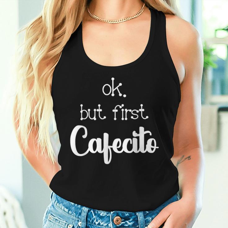 Mexican Or Cuban Coffee Lover Quote Ok But First Cafecito Women Tank Top Gifts for Her