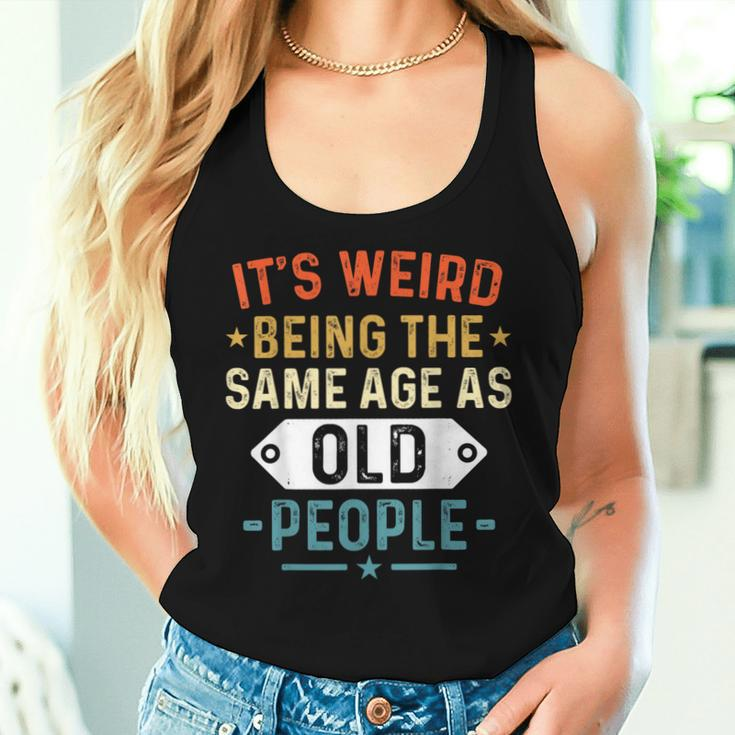 Retro It's Weird Being The Same Age As Old People Sarcastic Women Tank Top Gifts for Her