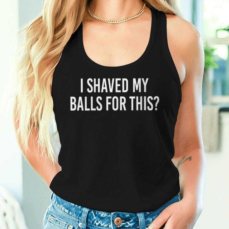 I Shaved My Balls For This Humor Idea Women Tank Top Gifts for Her