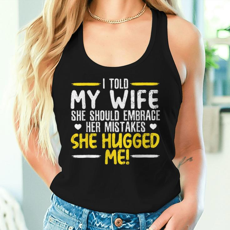 I Told My Wife She Should Embrace Her Mistakes She Hugged Me Women Tank Top Gifts for Her