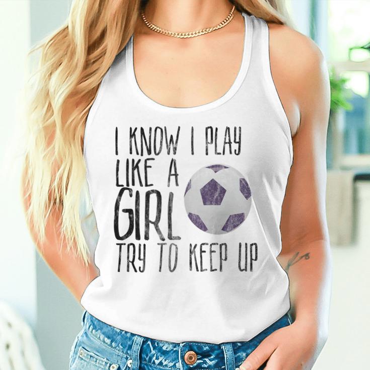 I Know I Play Like A Girl Soccer Try To Keep Up Women Tank Top Gifts for Her