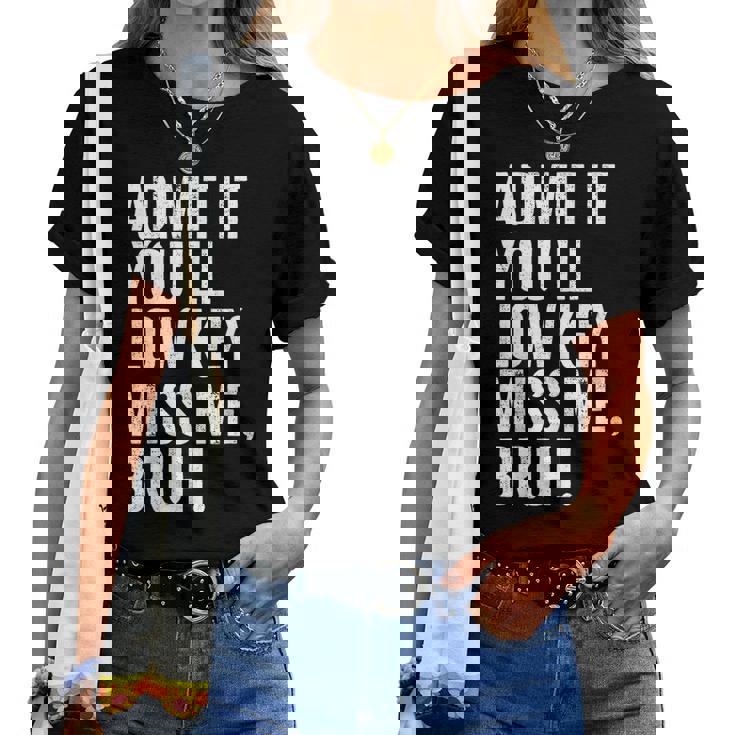 Admit It You'll Low Key Miss Me Bruh End Of School Year Women T-shirt