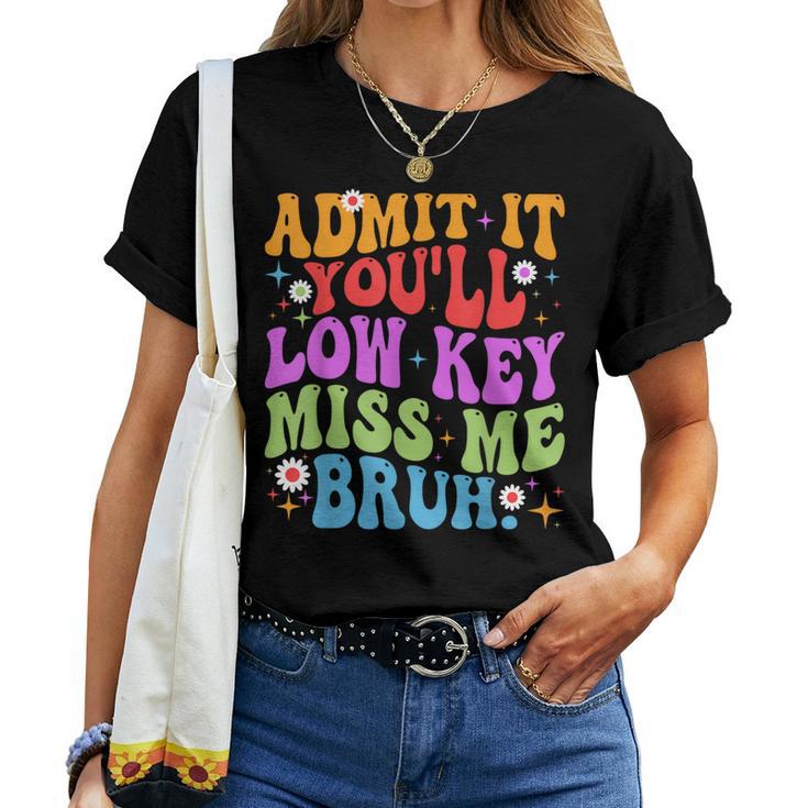 Admit It You'll Low Key Miss Me Bruh Bruh Teacher Women T-shirt