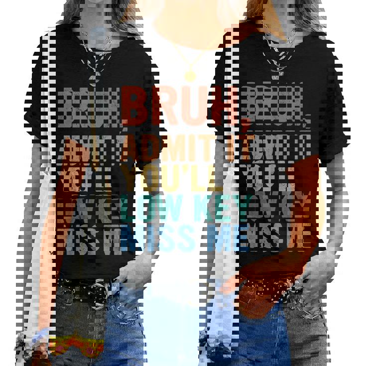 Admit It You'll Low Key Miss Me Bruh Last Day Of School Women T-shirt