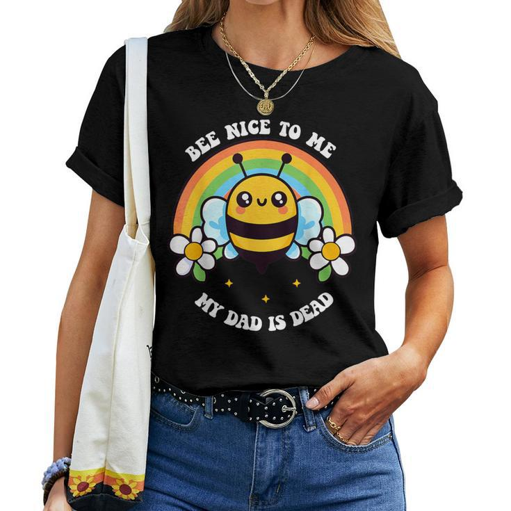 Bee Nice To Me My Dad Is Dead Bee Rainbow Women T-shirt