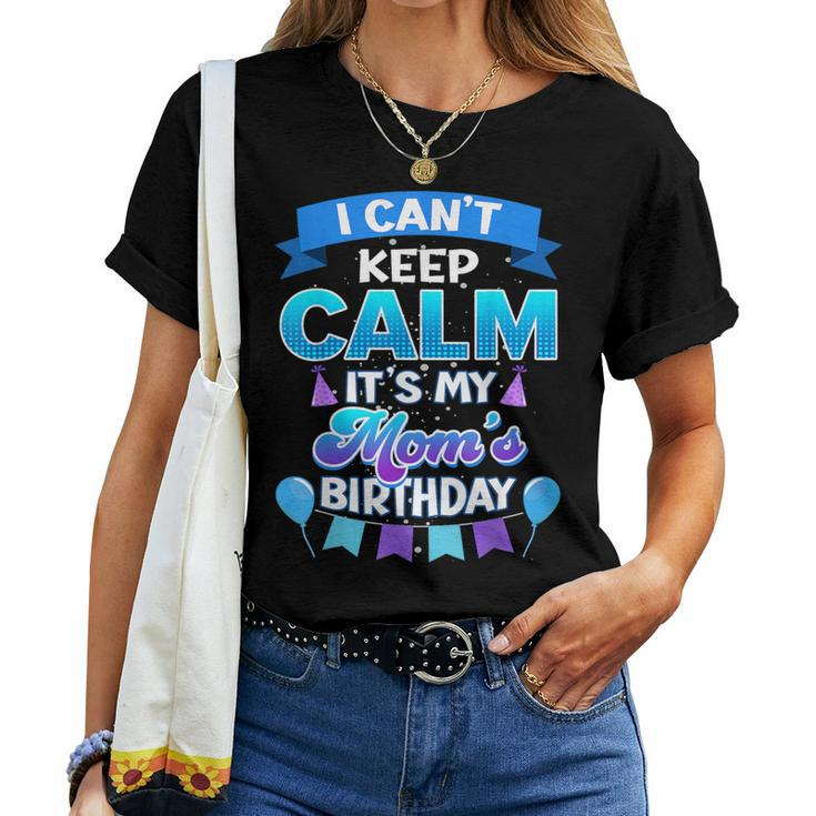 I Cant Keep Calm Its My Mom Birthday Bday Women T-shirt
