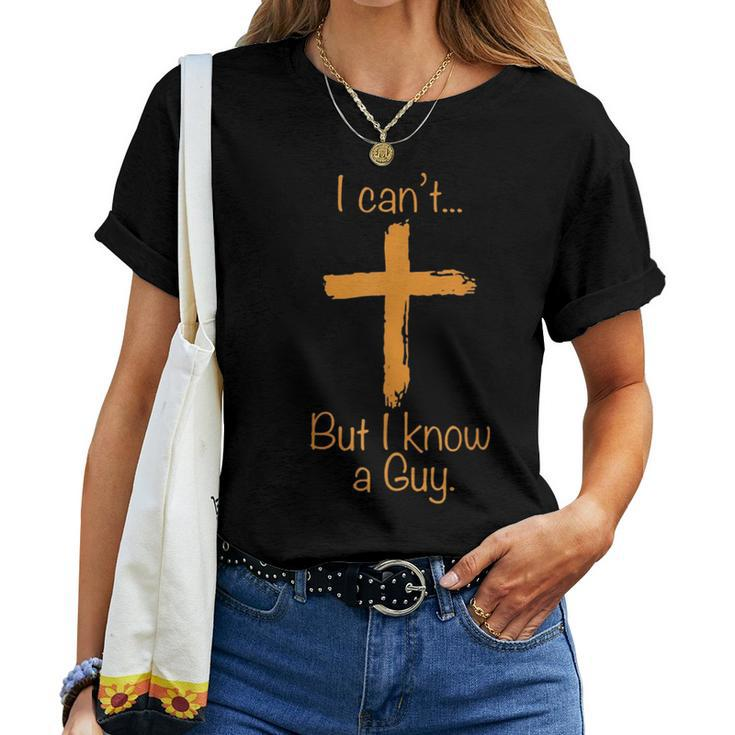 I Can't But I Know A Guy Christian Women T-shirt