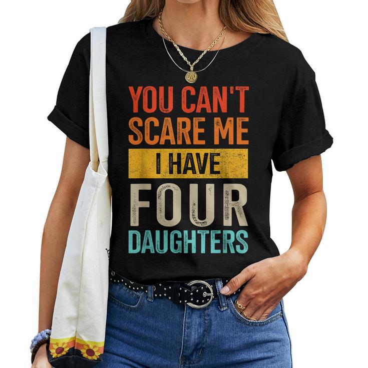 Can't Scare Me Four Daughters For Dad Of 4 Girls Fathers Day Women T-shirt